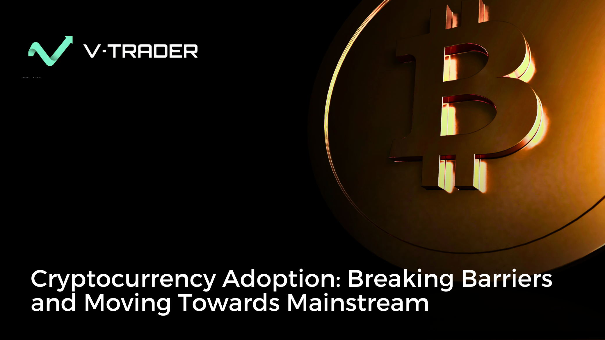 Cryptocurrency Adoption: Breaking Barriers and Moving Towards Mainstream